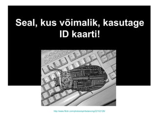 Seal, kus võimalik, kasutage ID kaarti! http://www.flickr.com/photos/spiritsdancing/22102126/ 