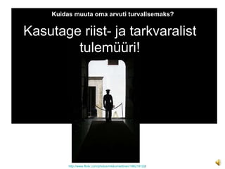 Kuidas muuta oma arvuti turvalisemaks? http://www.flickr.com/photos/mikkomiettinen/186219122 / Kasutage riist- ja tarkvaralist tulemüüri! 
