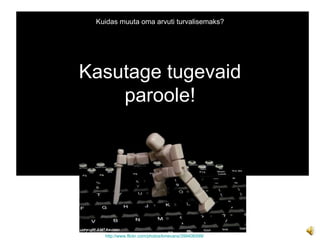Kuidas muuta oma arvuti turvalisemaks? http://www.flickr.com/photos/kmevans/399406599/ Kasutage tugevaid paroole! 