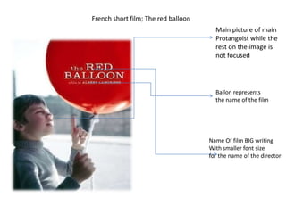 French short film; The red balloon Main picture of main  Protangoist while the  rest on the image is  not focused  Ballon represents the name of the film  Name Of film BIG writing With smaller font size  for the name of the director 