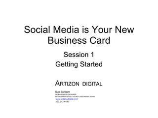 Social Media is Your New Business Card Session 1 Getting Started www.artizondigital.com 503.213.4480 