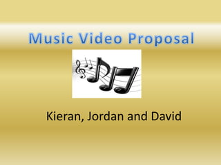 Music Video Proposal Kieran, Jordan and David 