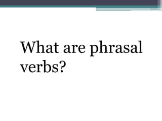 What are phrasal verbs?  