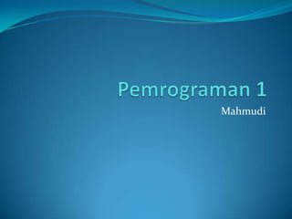 Pemrograman 1 Mahmudi 