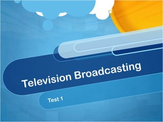 Television Broadcasting Test 1 