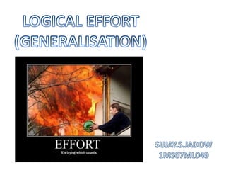 LOGICAL EFFORT (GENERALISATION) SUJAY.S.JADOW 1MS07ML049 
