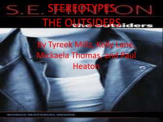 STEREOTYPESTHE OUTSIDERS By TyreekMillz, Kelly Lane, Mickaela Thomas, and Paul Heaton   