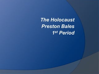 The Holocaust Preston Bales 1st Period 