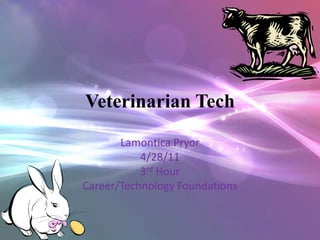 Veterinarian Tech Lamontica Pryor 4/28/11 3rd Hour Career/Technology Foundations 