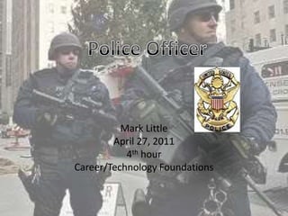 Mark Little April 27, 2011 4th hour Career/Technology Foundations Police Officer  