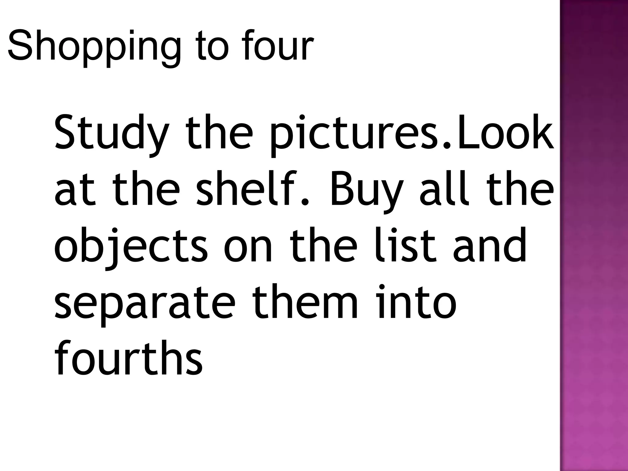 Separate the group of objects into fourths and choose the correct answer.1	3	21. ¼ of 12 2	3	62. ¼ of  83. ¼ of 16 2	3	44.  ¼ of 24 4	6	51	2	35. ¼ of  4