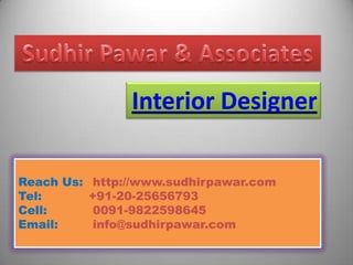 SudhirPawar & Associates Interior Designer Reach Us: 	http://www.sudhirpawar.com   Tel: 		+91-20-25656793  Cell:		 0091-9822598645  Email:	 info@sudhirpawar.com 