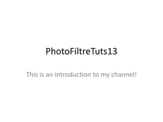 PhotoFiltreTuts13 This is an introduction to my channel! 