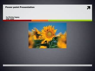 Power point Presentation
                           
By Christy Sapey
EME 2040
 