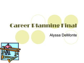 Career Planning Final Alyssa DeMonte 