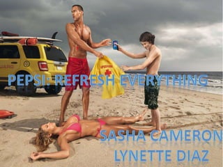 Pepsi: Refresh Everything Sasha Cameron Lynette Diaz 