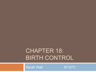 Chapter 18:birth control Sarah Wall			6/13/11 