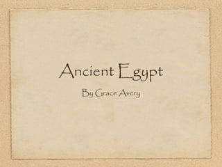 Ancient Egypt
  By Grace Avery
 