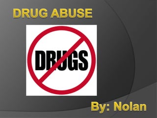 DRUG ABUSE By: Nolan 