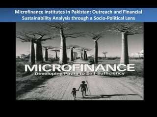 Microfinance institutes in Pakistan: Outreach and Financial Sustainability Analysis through a Socio-Political Lens 
