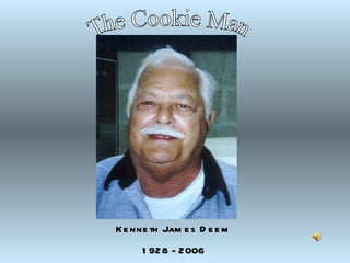 Kenneth James Deem 1928 - 2006 The Cookie Man 