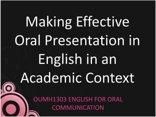 Making Effective Oral Presentation in English in an Academic Context OUMH1303 ENGLISH FOR ORAL COMMUNICATION 