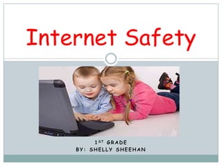 1st Grade  By: shellysheehan Internet Safety 