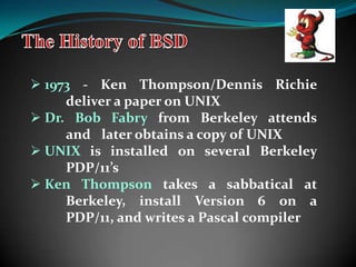 The History of BSD 1973 - Ken Thompson/Dennis Richie 	deliver a paper on UNIX