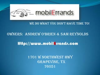We do what you don’t have time to! Owners:  Andrew O’Brien & Sam Reynolds Http://www.mobilErrands.com 1701 W Northwest Hwy           Grapevine, Tx                  76051 