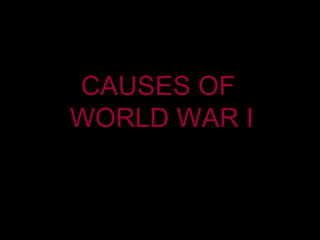 CAUSES OF  WORLD WAR I 