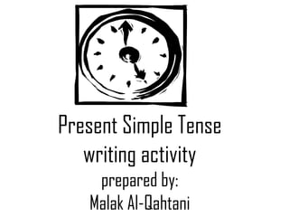 Present Simple Tensewriting activityprepared by:Malak Al-Qahtani 