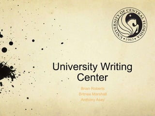 University Writing Center  Brian Roberts Britnee Marshall  Anthony Asay  