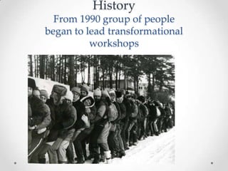 HistoryFrom 1990 group of peoplebegan to lead transformational workshops