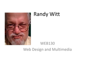 Randy Witt WEB130 Web Design and Multimedia 