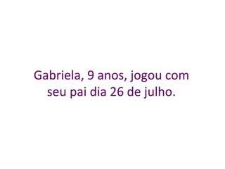Gabriela, 9 anos, jogou com seu pai dia 26 de julho. 