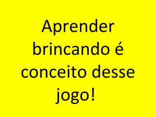 Aprender brincando é conceito desse jogo!  