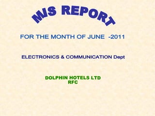 MIS REPORT  FOR THE MONTH OF JUNE  -2011 ELECTRONICS & COMMUNICATION Dept DOLPHIN HOTELS LTD RFC 