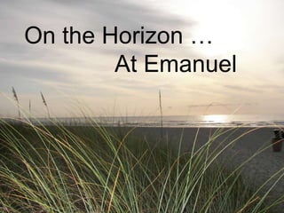 On the Horizon …               At Emanuel 