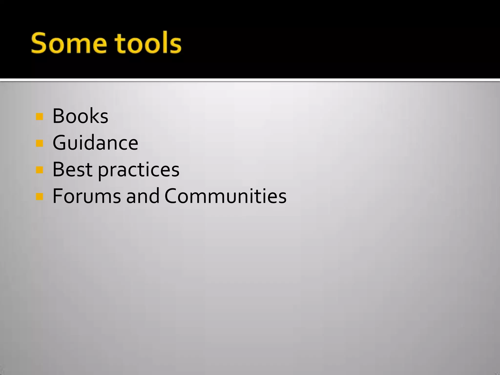 Some toolsBooksGuidanceBest practicesForums and Communities