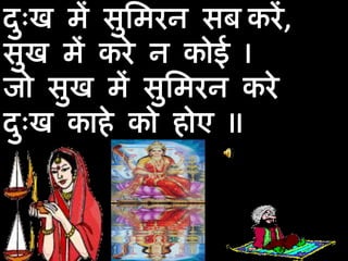 दुःख में सुमिरन सबकरें,सुख में करे न कोई Iजो सुख में सुमिरन करे दुःख काहे को होए II