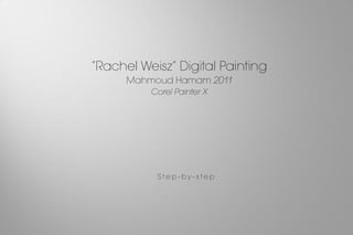“Rachel Weisz” Digital Painting
      Mahmoud Hamam 2011
          Corel Painter X




           Step-by-step
 