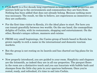 The beautiful location of these hotels satiates the nature lovers. The Casino Hotels in India have large swimming pools with the multicuisine restaurants serving Indian, Continental, special seafood et al. the rooms of the Casino Hotels of India are elegantly appointed blending tradition with the contemporary trend.