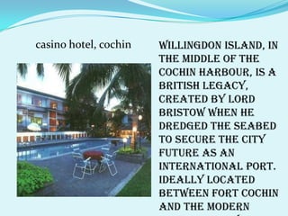 The management of the Casino Group of India also organizes activities like the cruises on the backwaters, fishing trips and visits to traditional coir- making units for the guests. The Casino Group Hotels staff serves you with a smile. The world-class amenities combined perfectly with Indian traditional hospitality mark the various hotels of the Casino Group of India.