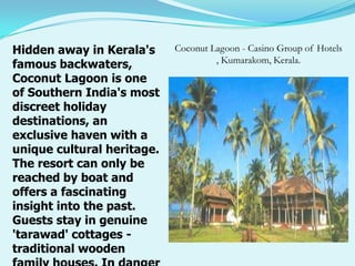 You will certainly come across the best of holidays at the most reasonable rates. So get set go for your dream holiday and retreat with golden memories .to look forward for the next Indian Holiday. CGH Earth is a five-decade long experiment in hospitality. CGH properties are mirrors held up to the environments and communities they are born from. Nothing has been added that does not already belong. Because nothing more was necessary. The result, we like to believe, are experiences as immersive as they are authentic.