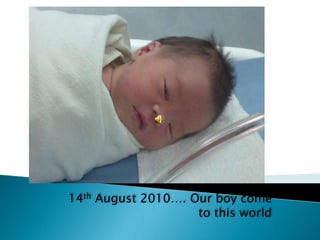 14th August 2010…. Our boy come to this world 