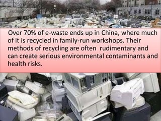     Over 70% of e-waste ends up in China, where much of it is recycled in family-run workshops. Their methods of recycling...