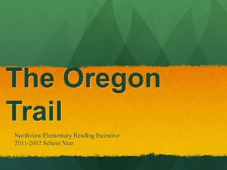 The Oregon Trail Northview Elementary Reading Incentive 2011-2012 School Year 
