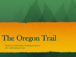 The Oregon Trail Northview Elementary Reading Incentive 2011-2012 School Year 