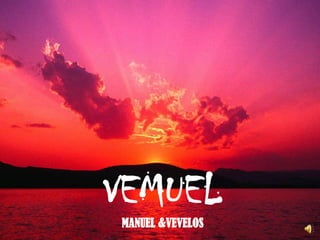 VEMUEL MANUEL &VEVELOS 