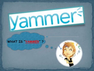 WHAT IS“YAMMER” ? 